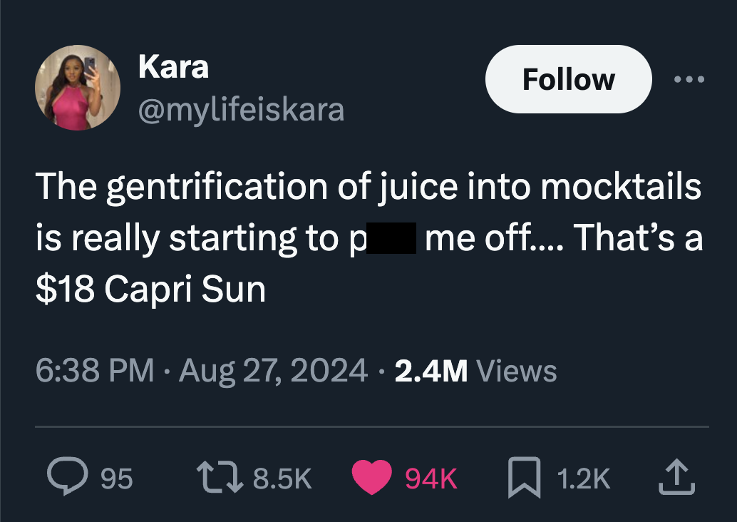 screenshot - Kara The gentrification of juice into mocktails is really starting to p me off.... That's a $18 Capri Sun 2.4M Views > 95 17 94K